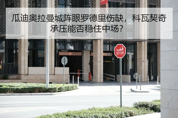 瓜迪奥拉曼城阵眼罗德里伤缺，科瓦契奇承压能否稳住中场？